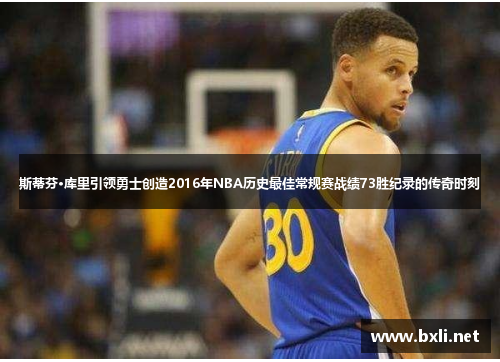 斯蒂芬·库里引领勇士创造2016年NBA历史最佳常规赛战绩73胜纪录的传奇时刻
