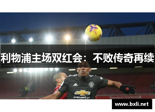 利物浦主场双红会：不败传奇再续