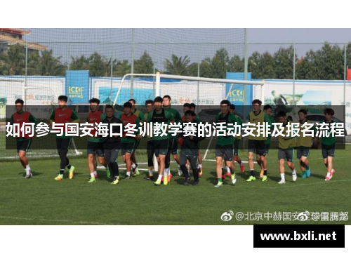 如何参与国安海口冬训教学赛的活动安排及报名流程