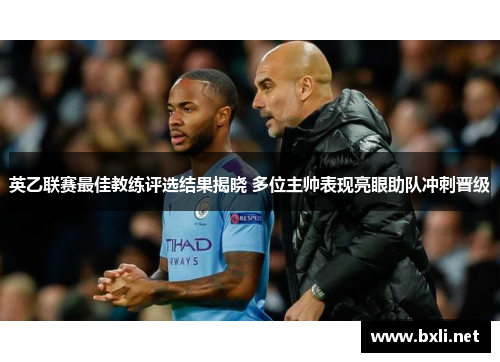 英乙联赛最佳教练评选结果揭晓 多位主帅表现亮眼助队冲刺晋级