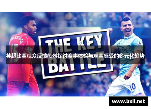 英超比赛观众反馈热烈探讨赛事体验与观赛感受的多元化趋势 英超比赛观众反馈热烈探讨赛事体验与观赛感受的多元化趋势