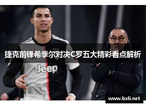 捷克前锋希季尔对决C罗五大精彩看点解析